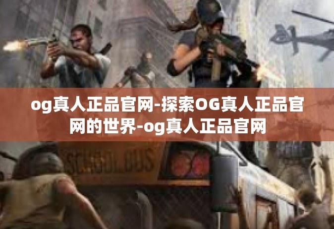og真人正品官网-探索OG真人正品官网的世界-og真人正品官网