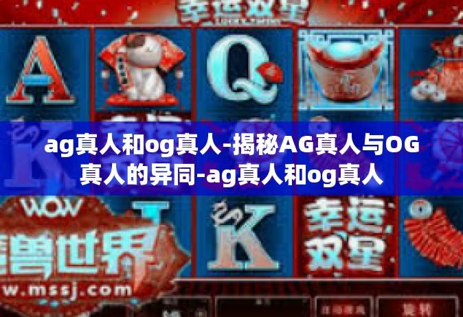 ag真人和og真人-揭秘AG真人与OG真人的异同-ag真人和og真人