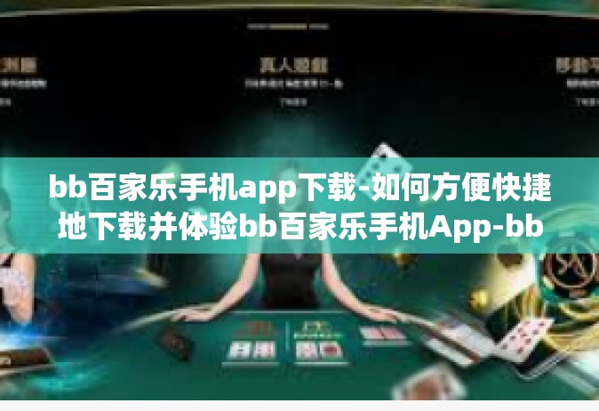 bb百家乐手机app下载-如何方便快捷地下载并体验bb百家乐手机App-bb百家乐手机app下载