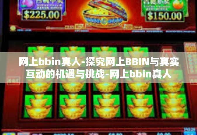 网上bbin真人-探究网上BBIN与真实互动的机遇与挑战-网上bbin真人