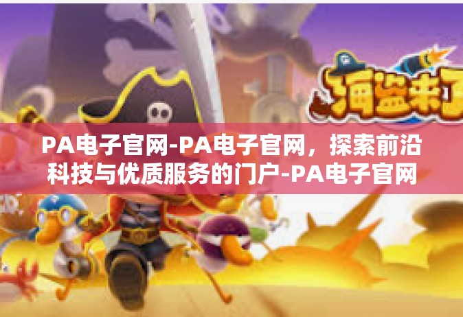 PA电子官网-PA电子官网，探索前沿科技与优质服务的门户-PA电子官网