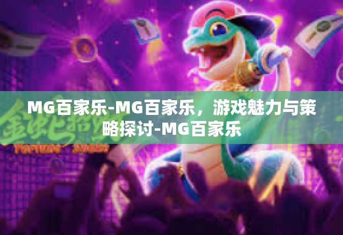 MG百家乐-MG百家乐，游戏魅力与策略探讨-MG百家乐