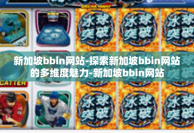 新加坡bbin网站-探索新加坡bbin网站的多维度魅力-新加坡bbin网站