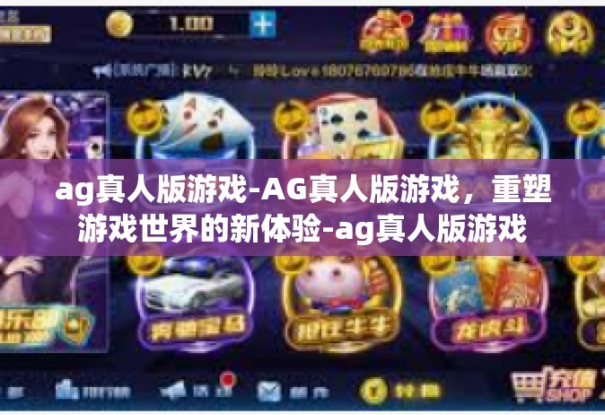 ag真人版游戏-AG真人版游戏，重塑游戏世界的新体验-ag真人版游戏