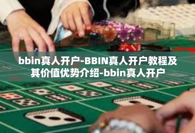 bbin真人开户-BBIN真人开户教程及其价值优势介绍-bbin真人开户