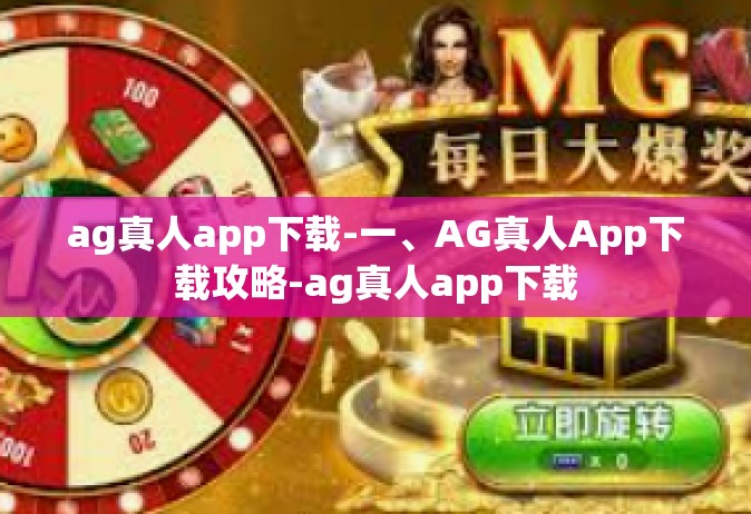 ag真人app下载-一、AG真人App下载攻略-ag真人app下载