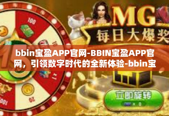 bbin宝盈APP官网-BBIN宝盈APP官网，引领数字时代的全新体验-bbin宝盈APP官网