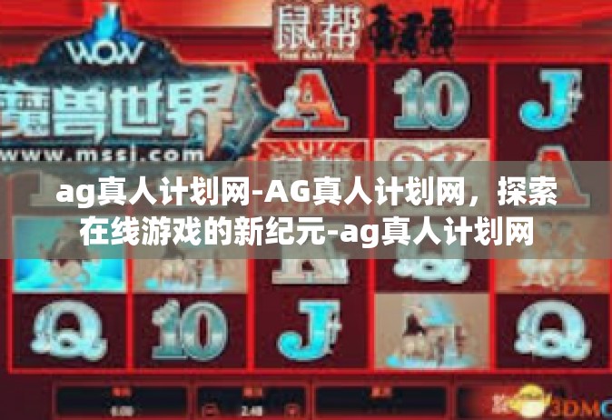 ag真人计划网-AG真人计划网，探索在线游戏的新纪元-ag真人计划网