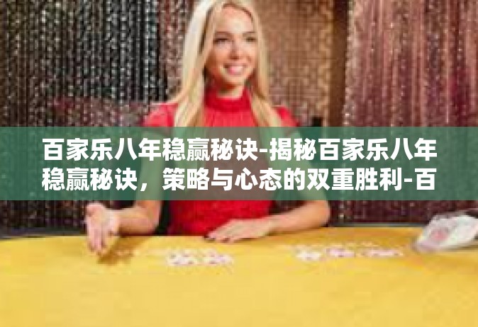 百家乐八年稳赢秘诀-揭秘百家乐八年稳赢秘诀，策略与心态的双重胜利-百家乐八年稳赢秘诀