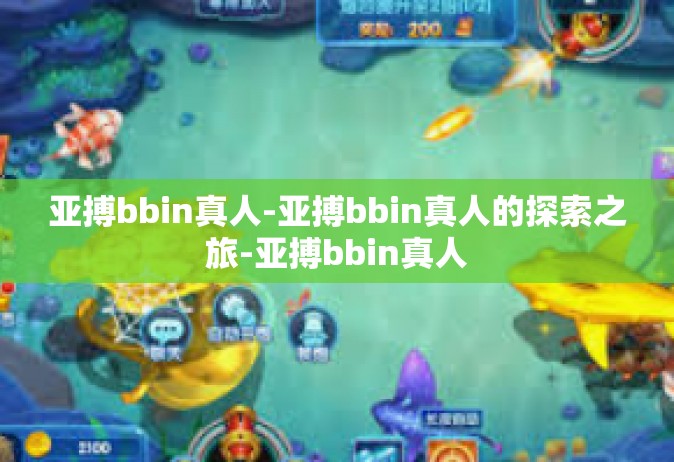 亚搏bbin真人-亚搏bbin真人的探索之旅-亚搏bbin真人