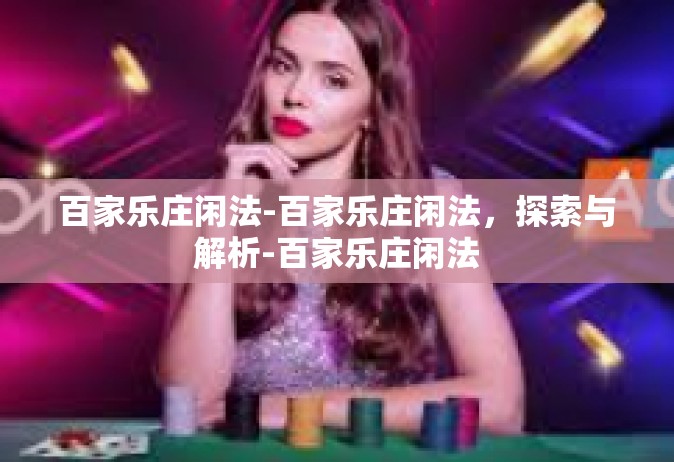 百家乐庄闲法-百家乐庄闲法，探索与解析-百家乐庄闲法