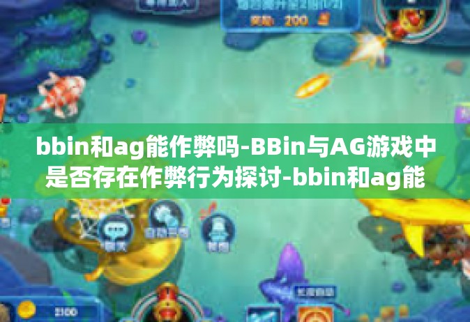 bbin和ag能作弊吗-BBin与AG游戏中是否存在作弊行为探讨-bbin和ag能作弊吗