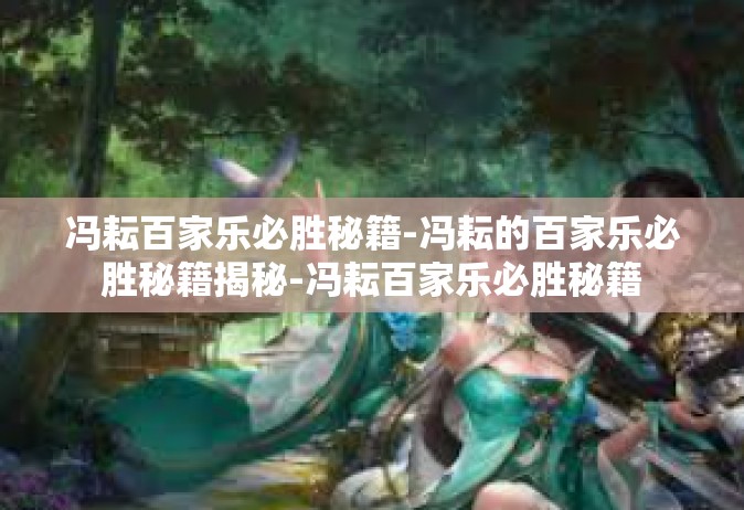 冯耘百家乐必胜秘籍-冯耘的百家乐必胜秘籍揭秘-冯耘百家乐必胜秘籍