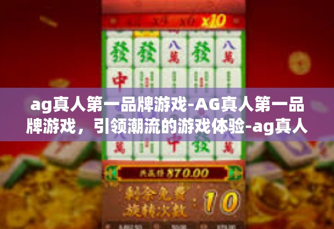 ag真人第一品牌游戏-AG真人第一品牌游戏，引领潮流的游戏体验-ag真人第一品牌游戏