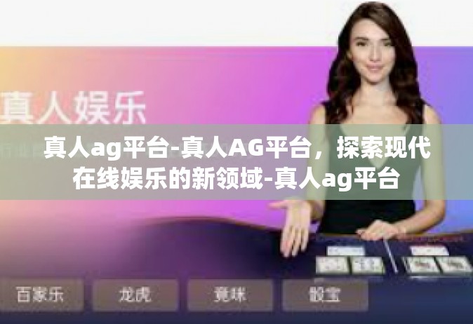 真人ag平台-真人AG平台，探索现代在线娱乐的新领域-真人ag平台