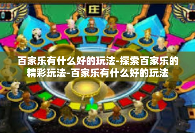 百家乐有什么好的玩法-探索百家乐的精彩玩法-百家乐有什么好的玩法