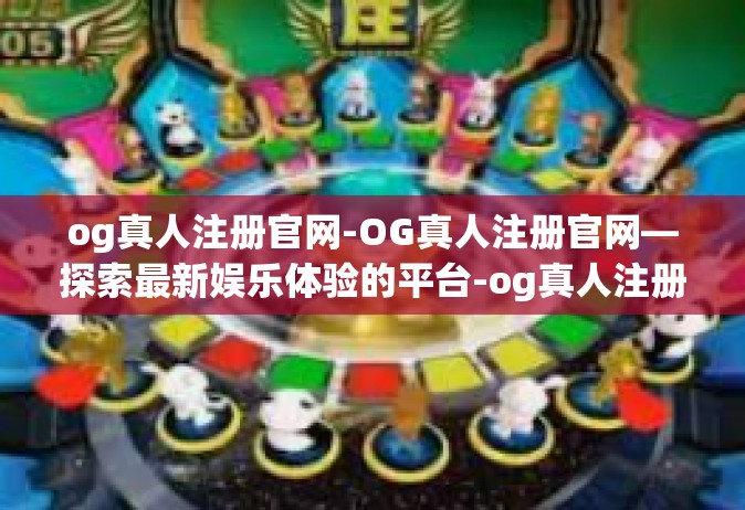 og真人注册官网-OG真人注册官网—探索最新娱乐体验的平台-og真人注册官网