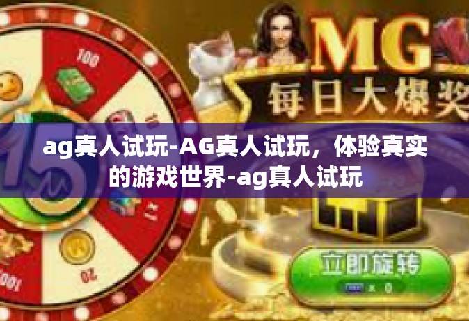 ag真人试玩-AG真人试玩，体验真实的游戏世界-ag真人试玩