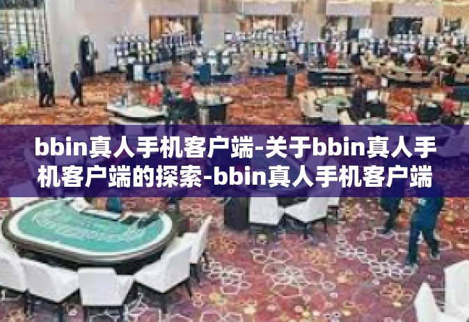 bbin真人手机客户端-关于bbin真人手机客户端的探索-bbin真人手机客户端