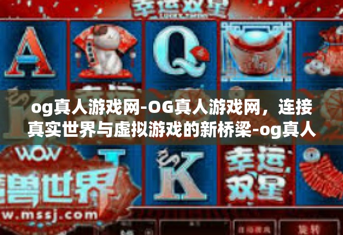 og真人游戏网-OG真人游戏网，连接真实世界与虚拟游戏的新桥梁-og真人游戏网