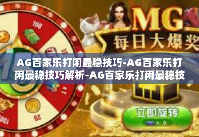 AG百家乐打闲最稳技巧-AG百家乐打闲最稳技巧解析-AG百家乐打闲最稳技巧