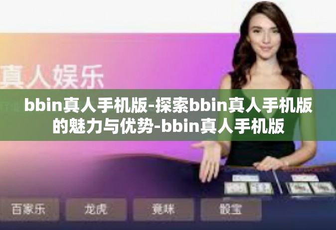 bbin真人手机版-探索bbin真人手机版的魅力与优势-bbin真人手机版