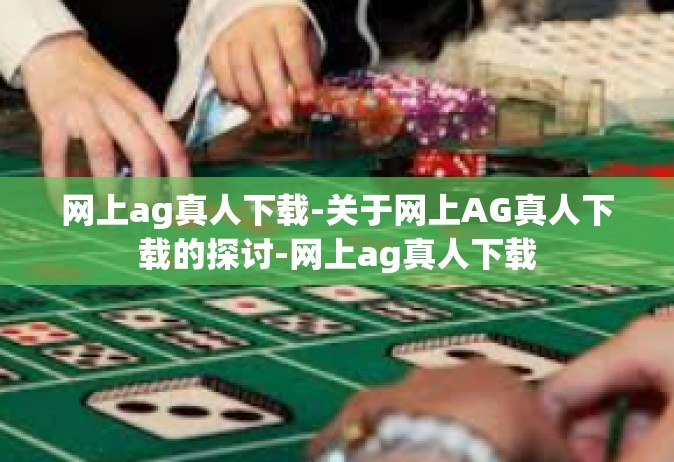 网上ag真人下载-关于网上AG真人下载的探讨-网上ag真人下载