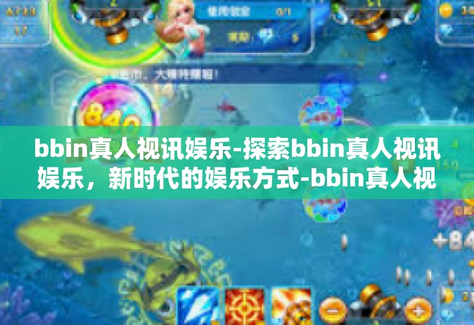 bbin真人视讯娱乐-探索bbin真人视讯娱乐，新时代的娱乐方式-bbin真人视讯娱乐