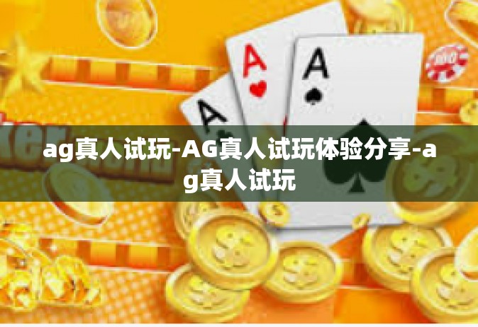ag真人试玩-AG真人试玩体验分享-ag真人试玩