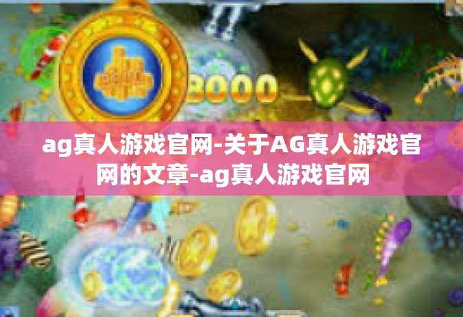 ag真人游戏官网-关于AG真人游戏官网的文章-ag真人游戏官网
