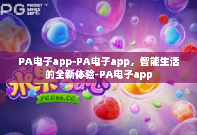 PA电子app-PA电子app，智能生活的全新体验-PA电子app