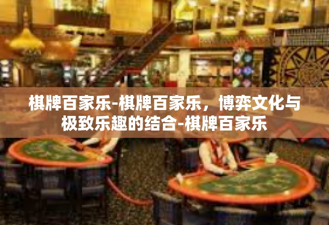 棋牌百家乐-棋牌百家乐，博弈文化与极致乐趣的结合-棋牌百家乐