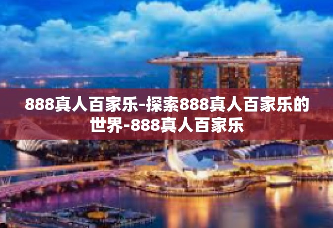 888真人百家乐-探索888真人百家乐的世界-888真人百家乐