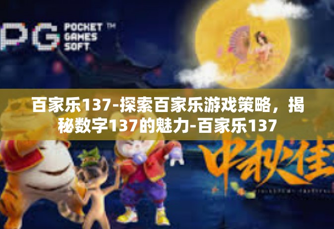 百家乐137-探索百家乐游戏策略，揭秘数字137的魅力-百家乐137
