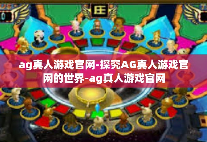ag真人游戏官网-探究AG真人游戏官网的世界-ag真人游戏官网