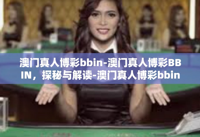 澳门真人博彩bbin-澳门真人博彩BBIN，探秘与解读-澳门真人博彩bbin