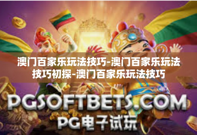 澳门百家乐玩法技巧-澳门百家乐玩法技巧初探-澳门百家乐玩法技巧