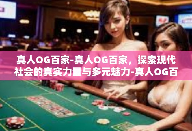 真人OG百家-真人OG百家，探索现代社会的真实力量与多元魅力-真人OG百家