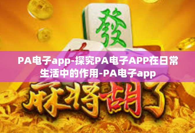 PA电子app-探究PA电子APP在日常生活中的作用-PA电子app