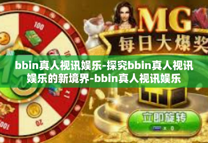 bbin真人视讯娱乐-探究bbin真人视讯娱乐的新境界-bbin真人视讯娱乐