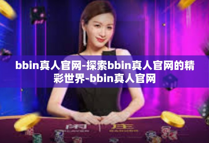 bbin真人官网-探索bbin真人官网的精彩世界-bbin真人官网