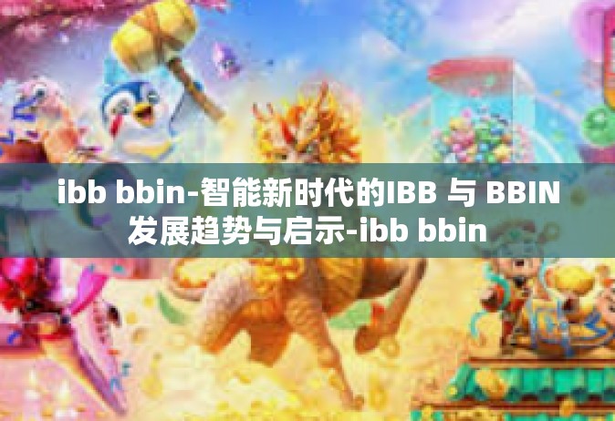 ibb bbin-智能新时代的IBB 与 BBIN发展趋势与启示-ibb bbin