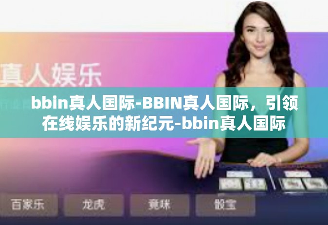 bbin真人国际-BBIN真人国际，引领在线娱乐的新纪元-bbin真人国际