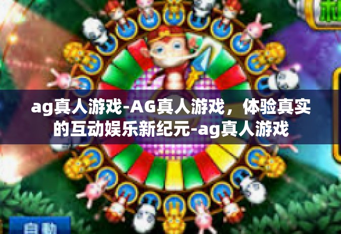 ag真人游戏-AG真人游戏，体验真实的互动娱乐新纪元-ag真人游戏