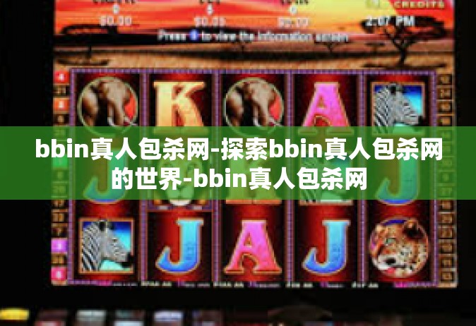 bbin真人包杀网-探索bbin真人包杀网的世界-bbin真人包杀网