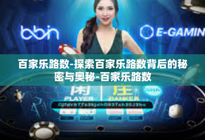 百家乐路数-探索百家乐路数背后的秘密与奥秘-百家乐路数