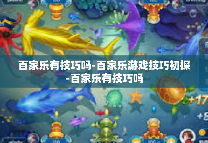 百家乐有技巧吗-百家乐游戏技巧初探-百家乐有技巧吗