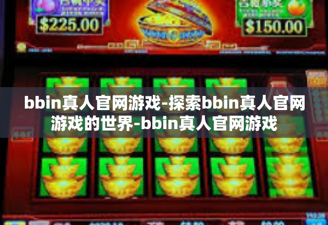 bbin真人官网游戏-探索bbin真人官网游戏的世界-bbin真人官网游戏