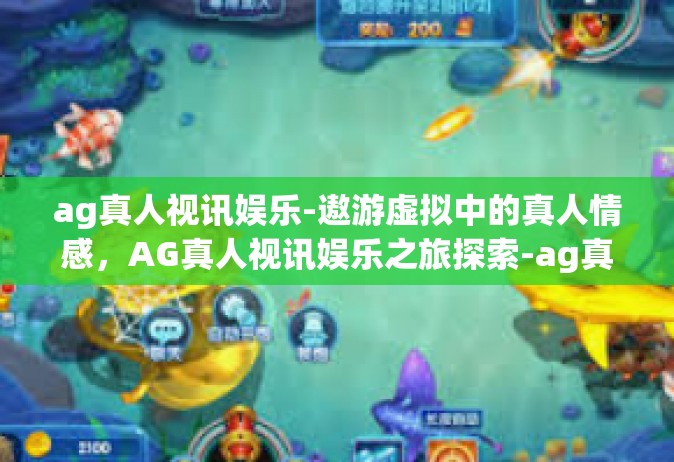 ag真人视讯娱乐-遨游虚拟中的真人情感，AG真人视讯娱乐之旅探索-ag真人视讯娱乐