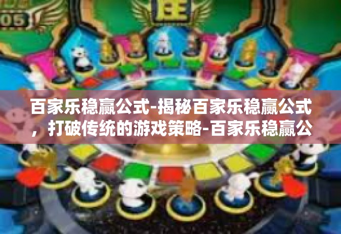 百家乐稳赢公式-揭秘百家乐稳赢公式，打破传统的游戏策略-百家乐稳赢公式